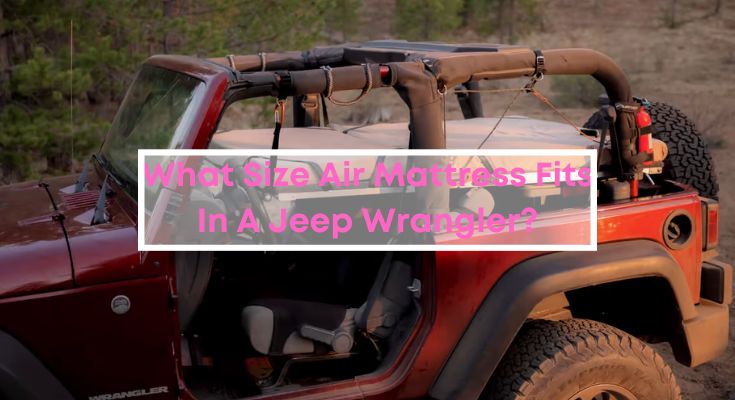 What Size Air Mattress Fits In A Jeep Wrangler?